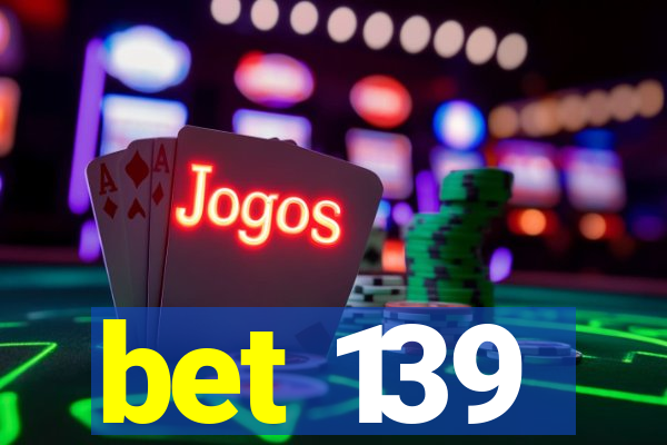 bet 139